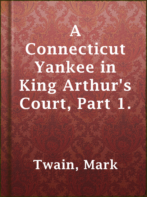 Title details for A Connecticut Yankee in King Arthur's Court, Part 1. by Mark Twain - Available